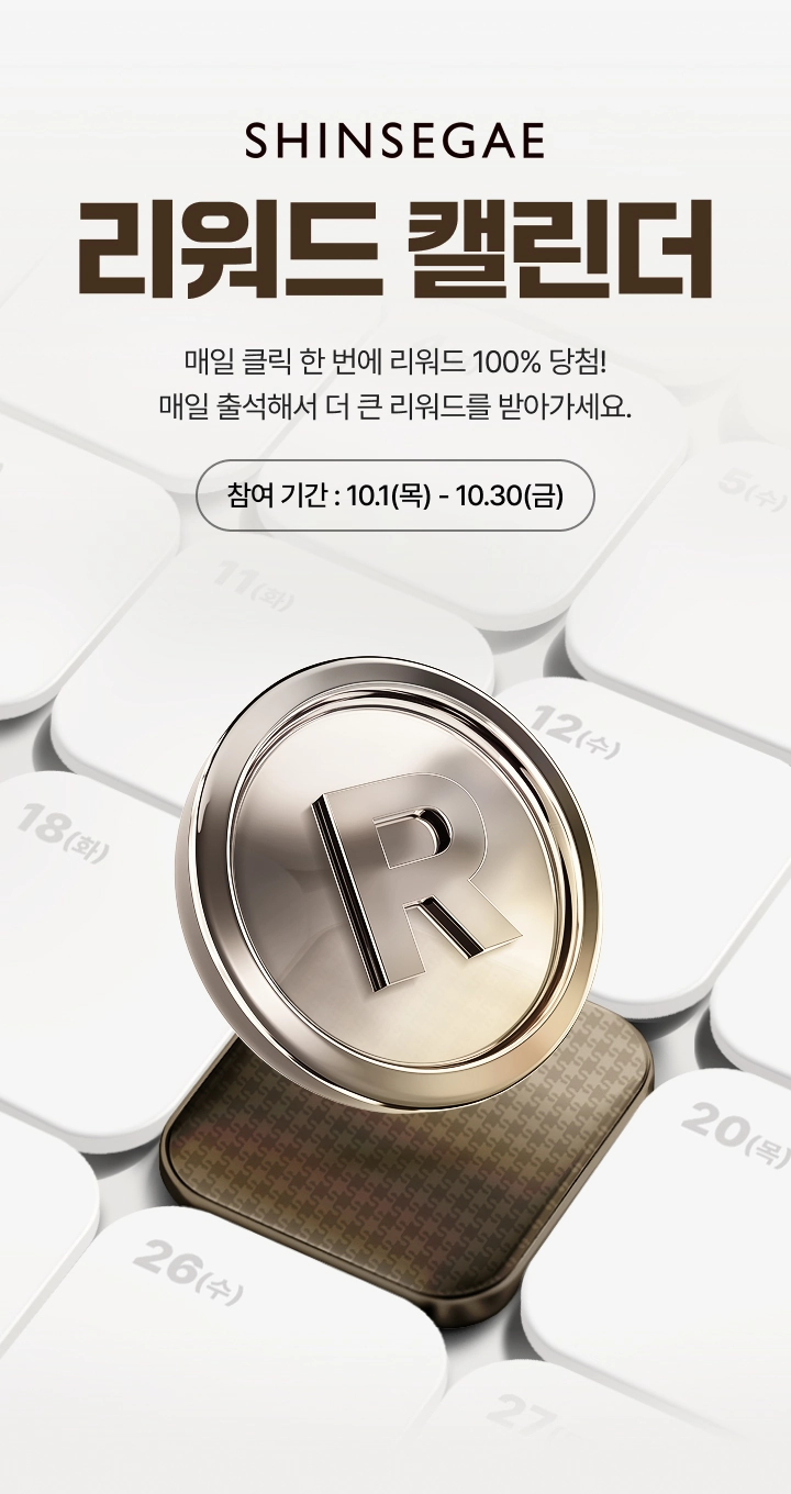 SHINSEGAE 리워드 캘린더 참여 기간 : 10.1(화) - 10.30(수) - 매일 클릭 한 번에 리워드 100% 당첨! 매일 출석해서 더 큰 리워드를 받아가세요.