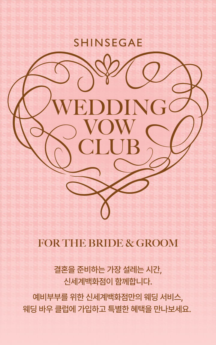 SHINSEGAE WEDDING VOE CLUB. FOR THE BRIDE & GROOM. 결혼을 준비하는 가장 설레는 시간, 신세계백화점이 함께합니다. 예비부부를 위한 신세계백화점만의 웨딩 서비스, 웨딩 바우 클럽에 가입하고 특별한 혜택을 만나보세요.